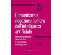 Comunicare e negoziare nell'era dell'intelligenza artificiale. Strategie e tecniche delle relazioni e dei negoziati contemporanei