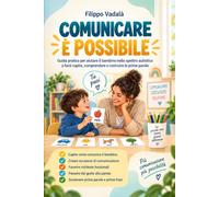 COMUNICARE È POSSIBILE: Guida pratica per aiutare il bambino nello spettro autistico a farsi capire, comprendere e costruire le prime parole