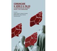Comunicare Il Vero E Il Falso. La Comunicazione Oggi Tra Mondo E Digitale, Etica