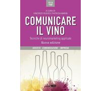 Comunicare il vino. Tecniche di neuromarketing applicate. Nuova ediz.