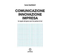 Comunicare innovazione e impresa. Le regole del gioco per far parlare di sé [Pap