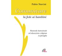 Comunicare La Fede Ai Bambini. Pastorale Battesimale Ed Educazione Religiosa In