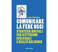 Comunicare la fede oggi. Strategie digitali per istituzioni ecclesiastiche e realtà religiose