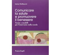 Comunicare la salute e promuovere il benessere. Teorie e modelli per l'intervento nella scuola