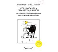 Comunicare la separazione ai figli. Dall'affidamento condiviso alla bigenitorialità passa per la mediazione familiare