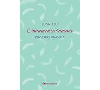 Comunicare l'anima. Pensieri di rinascita
