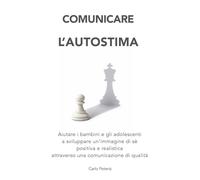 Comunicare l'autostima: Aiutare bambini e adolescenti a sviluppare un’immagine di sé positiva e realistica attraverso una comunicazione di qualità