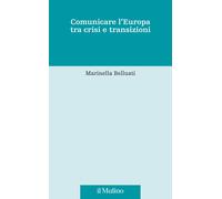 Comunicare l'Europa tra crisi e transizioni - Belluati Marinella