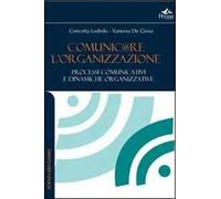 Comunicare l'organizzazione. Processi comunicativi e dinamiche organizzative