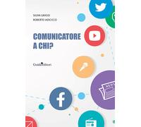 Comunicatore a chi? - Grassi Silvia, Iadicicco Roberto