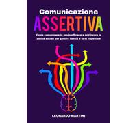 Comunicazione Assertiva: Come comunicare in modo efficace e migliorare abilità