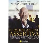Libri Alessandro Ferrari - Comunicazione Assertiva. Come Farsi Rispettare In Ogn