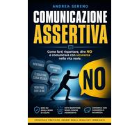 Comunicazione Assertiva: Come farti rispettare, dire NO e comunicare con sicurezza nella vita reale