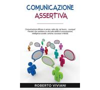 Comunicazione Assertiva Comunicazione Efficace in Amore,nella Vita,nel Lavoro...