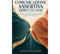 Comunicazione Assertiva Dopo i 55 anni: Un percorso pratico di 30 giorni per dire ciò che pensi, mettere confini, gestire i conflitti e migliorare le relazioni senza sensi di colpa.: 1