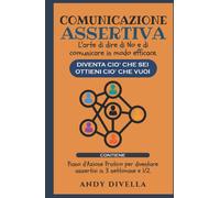 COMUNICAZIONE ASSERTIVA: L'arte di dire di No e di comunicare in modo efficace.-