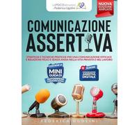 COMUNICAZIONE ASSERTIVA: Strategie e tecniche pratiche per una comunicazione efficace e relazioni felici e senza ansia nella vita privata e nel lavoro