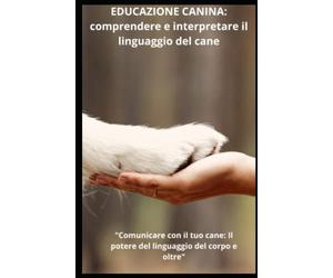Comunicazione Canina: Comprendere e interpretare il linguaggio del cane: "Comunicare con il tuo cane: Il potere del linguaggio del corpo e oltre"