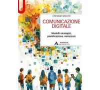Comunicazione digitale. Modelli strategici, pianificazione, narrazioni
