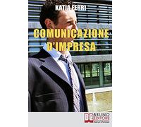 Comunicazione d'impresa: Come Costruire una Solida Identità Aziendale e Comunicarla all'Esterno e all'Interno