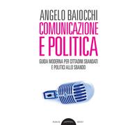 Comunicazione e politica. Guida moderna per cittadini sbandati e