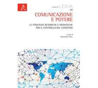 Comunicazione e potere. Le strategie retoriche e mediatiche per il controllo del consenso