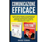 Comunicazione Efficace: Scopri come Eliminare le Incomprensioni della Tua Vita,