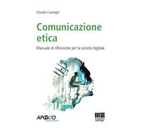 Comunicazione etica. Manuale di riflessione per la società digitale