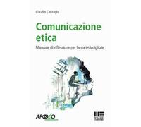 Comunicazione etica. Manuale di riflessione per la società digitale
