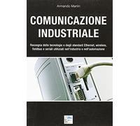Comunicazione industriale. Rassegna delle tecnologie e degli standard ethernet, wireless, fieldbus e seriali utilizzati nell'industria e nell'automazione