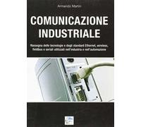 Comunicazione industriale. Rassegna delle tecnologie e degli standard ethernet, wireless, fieldbus e seriali utilizzati nell'industria e nell'automazione