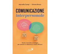 Comunicazione interpersonale. Teorie, tecniche e strategie per entrare in relazi