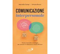 Comunicazione interpersonale. Teorie, tecniche e strategie per entrare in relazione in modo efficace