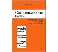 Comunicazione ipnotica. Cambiare e curare attraverso l'uso delle parole