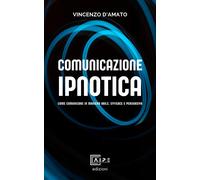 Comunicazione ipnotica. Comunicare in maniera abile, efficace e persuasiva