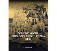 Comunicazione, linguaggi e conoscenza di sé: Fondamenti di comunicazione, dinamiche di gruppo e autostima