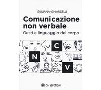 Comunicazione non verbale. Gesti e linguaggio del corpo - Ghiandelli Giuliana