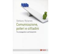 COMUNICAZIONE, POTERI E CITTADINI. TRA PROPAGANDA E PARTECIPAZIONE - 2024 - EGEA