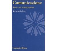 Comunicazione. Storia, usi, interpretazioni
