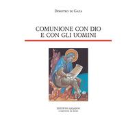 Comunione con Dio e con gli uomini. Vita di abba Dositeo. Insegnamenti spi...