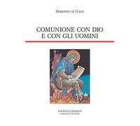 Comunione con Dio e con gli uomini. Vita di abba Dositeo. Insegnamenti spirituali, Lettere e Detti