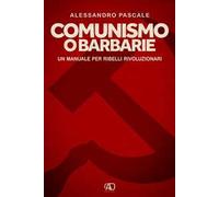 Comunismo o barbarie. Un manuale per ribelli rivoluzionari