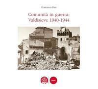 Libri Francesco Fusi - Comunita In Guerra: Valdisieve 1940-1944