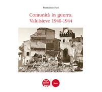 Comunità in guerra: Valdisieve 1940-1944 - Fusi Francesco