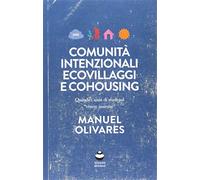 Comunità intenzionali, ecovillaggi e cohousing - Olivares Manuel