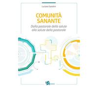 Comunità sanante. Dalla pastorale della salute alla salute della pastorale