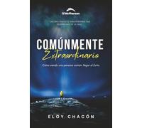 Comúnmente Extraordinario: Como siendo una persona común llegar al éxito
