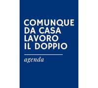 COMUNQUE DA CASA LAVORO IL DOPPIO - Agenda Universale Ironica per Smart Worker | Idea Regalo Divertente per Colleghi, Ufficio e Amici Stressati: ... riunioni. Pensierino spiritoso a tema lavoro