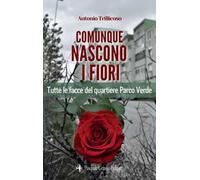 Comunque nascono i fiori. Tutte le facce del quartiere Parco Verde. Nuova ediz.