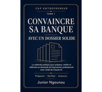 Comvaincre sa banque avec un dossier solide: La méthode pratique pour préparer, vérifier et défendre sa demande de financement professionnel avec l’aide de Claude AI